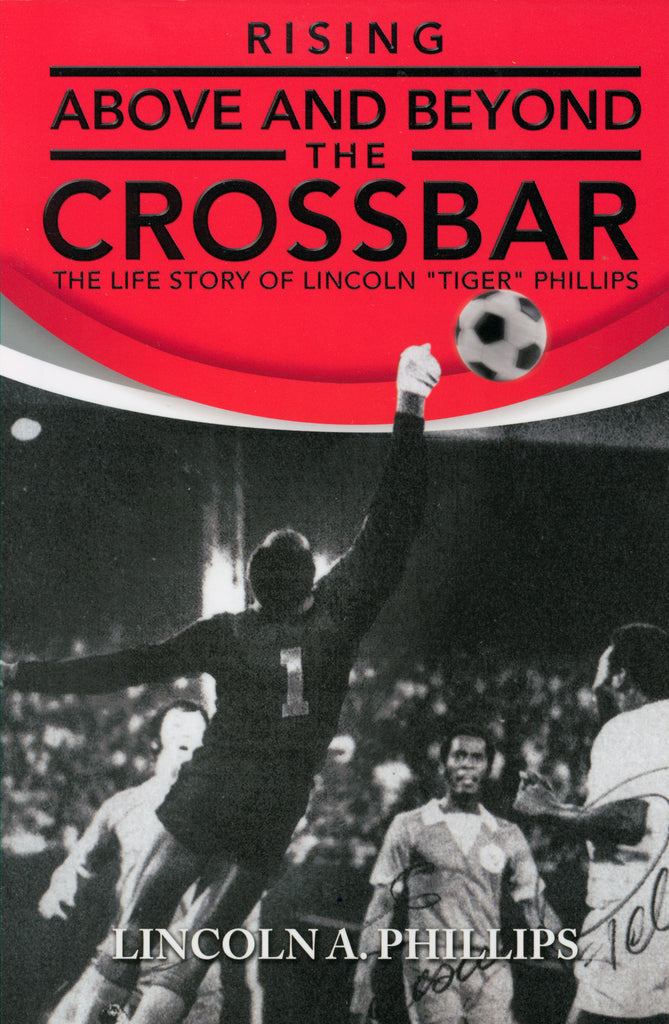 Rising Above and Beyond the Crossbar : The Life Story of Lincoln "Tiger" Phillips