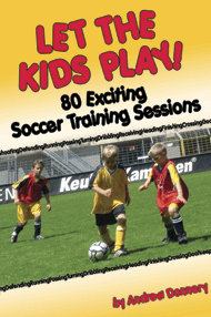 Let the Kids Play: 80 Exciting Soccer Training Sessions