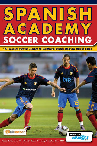 SPANISH ACADEMY SOCCER COACHING - 120 PRACTICES FROM THE COACHES OF REAL MADRID, ATLÉTICO MADRID & ATHLETIC BILBAO