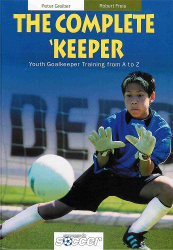 The Complete Keeper - Youth Goalkeeper Training from A to Z (Hardcover)